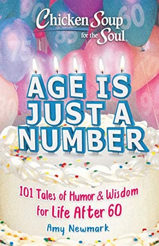 Book cover for Chicken Soup for the Soul: Age Is Just a Number: 101 Stories of Humor & Wisdom for Life After 60 by Newmark, Amy