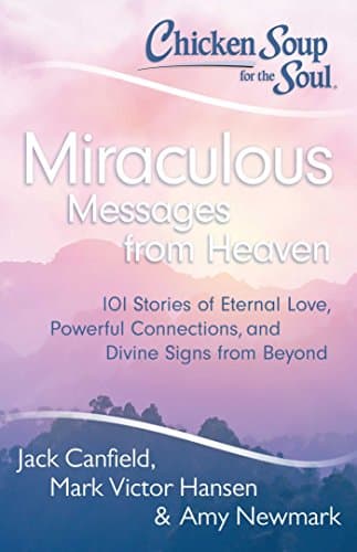 Book cover for Chicken Soup for the Soul: Miraculous Messages from Heaven: 101 Stories of Eternal Love, Powerful Connections, and Divine Signs from Beyond by Canfield, Jack
