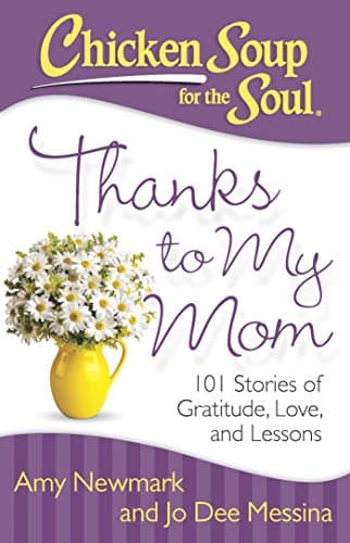 Book cover for Chicken Soup for the Soul: Thanks to My Mom: 101 Stories of Gratitude, Love, and Lessons by Newmark, Amy
