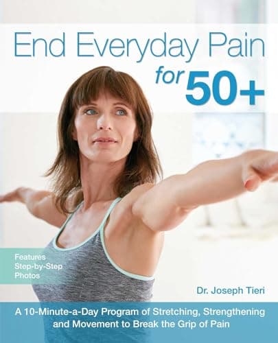Book cover for End Everyday Pain for 50+: A 10-Minute-a-Day Program of Stretching, Strengthening and Movement to Break the Grip of Pain by Tieri, Dr. Joseph