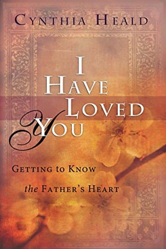 Book cover for I Have Loved You: Getting to Know the Father's Heart by Heald, Cynthia
