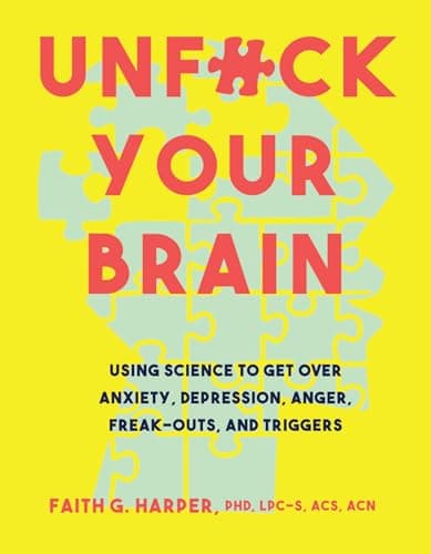 Book cover for Unfuck Your Brain: Getting Over Anxiety, Depression, Anger, Freak-Outs, and Triggers with science (5-Minute Therapy) by Harper, Faith G.