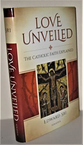 Book cover for Love Unveiled: The Catholic Faith Explained by Sri Ph.D., Edward