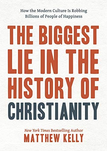 Book cover for The Biggest Lie in the History of Christianity: How Modern Culture Is Robbing Billions of People of Happiness by Matthew Kelly