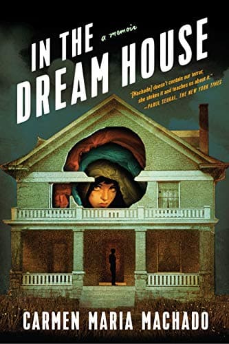 Book cover for In the Dream House: A Memoir by Machado, Carmen Maria