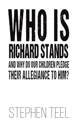 Book cover for Who is Richard Stands and Why Do Our Children Pledge Their Allegiance to Him? by Teel, Stephen