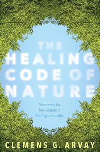 Book cover for The Healing Code of Nature: Discovering the New Science of Eco-Psychosomatics by Arvay, Clemens G