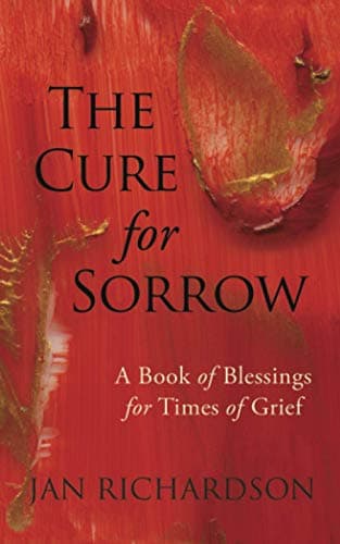 Book cover for The Cure for Sorrow: A Book of Blessings for Times of Grief by Richardson, Jan