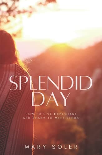 Book cover for Splendid Day: How to Live Expectant and Ready to Meet Jesus by Soler, Mary