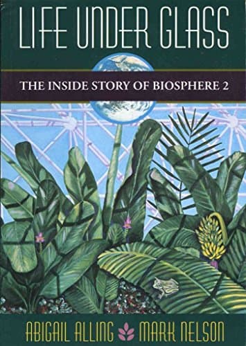 Book cover for Life Under Glass: The Inside Story of Biosphere 2 by Alling, Abigail
