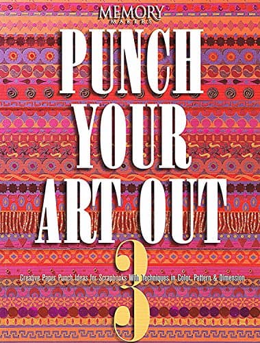 Book cover for Punch Your Art Out: Creative Paper Punch Ideas for Scrapbooks With Techniques in Color, Pattern & Dimension by Memory Makers