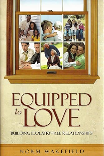 Book cover for Equipped to Love Idolatry-Free Relationships by Norm Wakefield