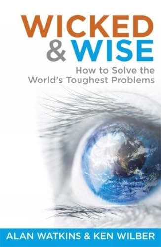 Book cover for Wicked & Wise: How to Solve the World's Toughest Problems by Wilber, Ken