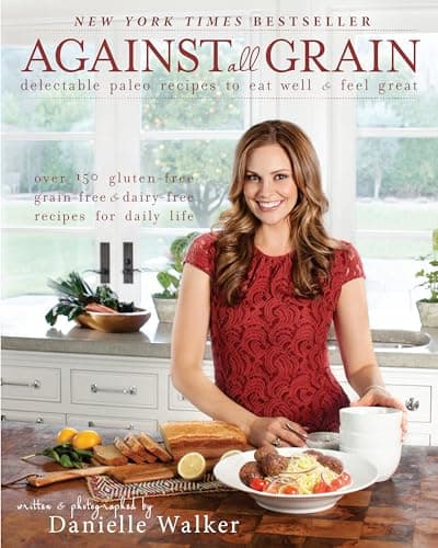Book cover for Against All Grain: Delectable Paleo Recipes To Eat Well And Feel Great by Walker, Danielle