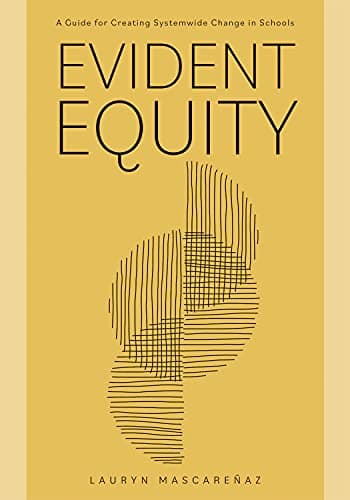 Book cover for Evident Equity: A Guide for Creating Systemwide Change in Schools by Lauryn Mascareñaz