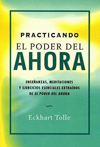 Book cover for Practicando el poder del ahora: Enseñanzas, meditaciones y ejercicios esenciales extraídos de EL PODER DEL AHORA (Spanish Edition) by Tolle, Eckhart