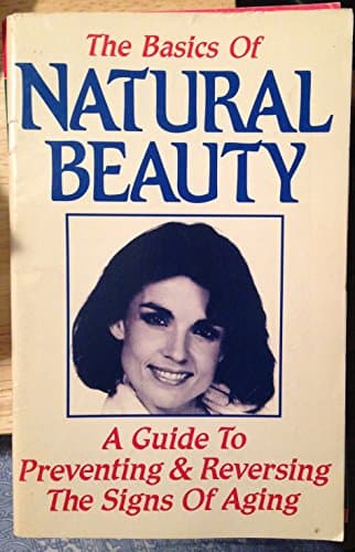Book cover for The Basics of Natural Beauty A Guide to Preventing & Reversing the Signs of Aging by Inc. The Editors of Rodale Press