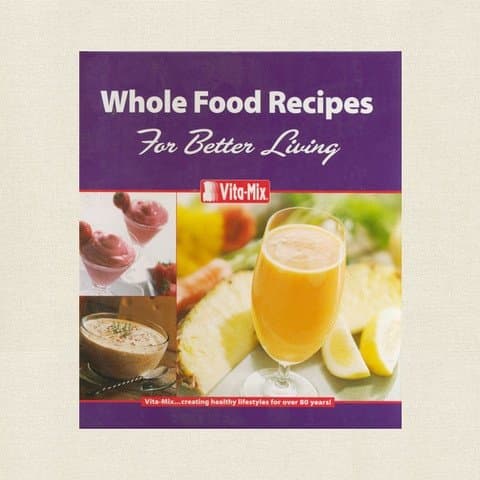 Book cover for Vita-Mix Whole Food Recipes for Better Living by Your Friends at Vita-Mix
