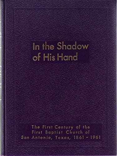 Book cover for In the Shadow of His hand: The First Century of the First Baptist Church of San Antonio, Texas, 1861-1961 by The First Baptist Church of San Antonio