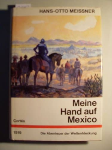 Book cover for Meine Hand Auf Mexico. Die Abenteuer Des Hernando Cort?s. by Unknown